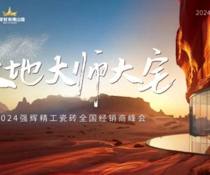 大地·大師·大宅 | 2024強(qiáng)輝精工瓷磚全國經(jīng)銷商峰會(huì)圓滿舉辦！