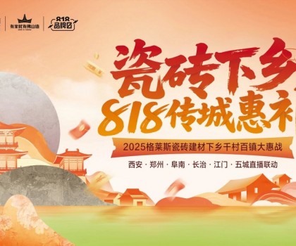 “瓷磚下鄉(xiāng) 818傳城惠補(bǔ)”圓滿收官，千村百鎮(zhèn)戰(zhàn)略釋放建材行業(yè)下沉新動(dòng)能